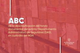 El AGN pone a disposición de la ciudadanía el ABC sobre la desclasificación del fondo documental del extinto DAS